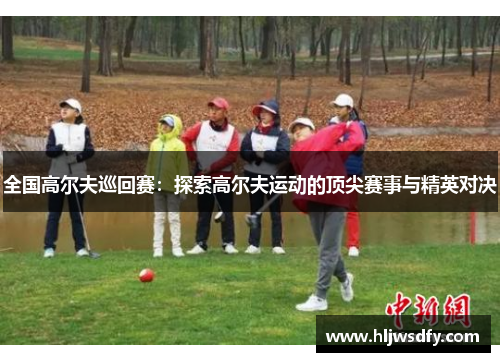 全国高尔夫巡回赛：探索高尔夫运动的顶尖赛事与精英对决