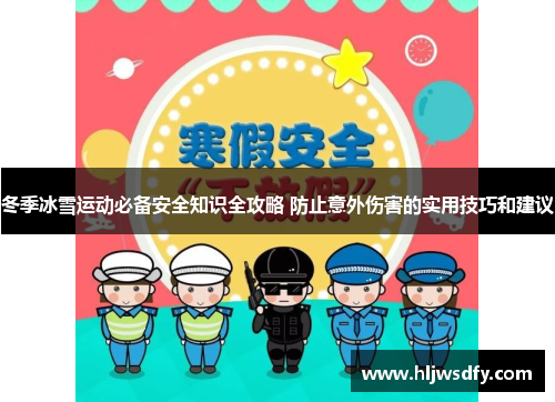 冬季冰雪运动必备安全知识全攻略 防止意外伤害的实用技巧和建议