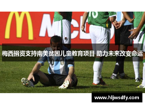 梅西捐资支持南美贫困儿童教育项目 助力未来改变命运